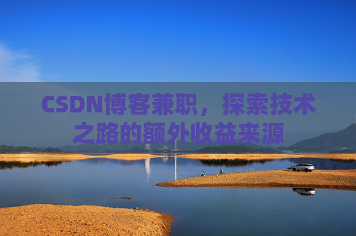 CSDN博客兼职，探索技术之路的额外收益来源