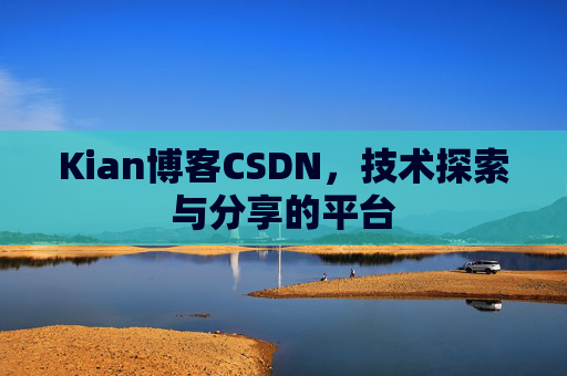 Kian博客CSDN，技术探索与分享的平台